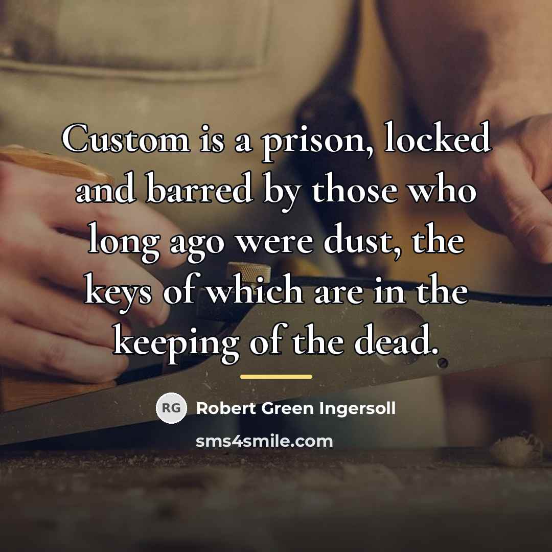 “Custom is a prison, locked and barred by those who…” quote by Robert Green Ingersoll