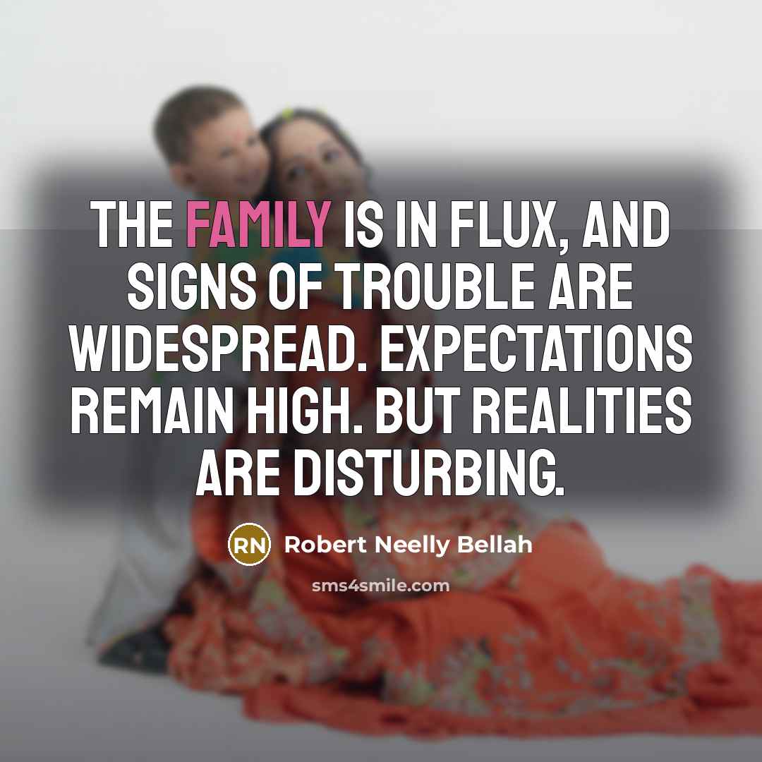 “The family is in flux, and signs of trouble are…” quote by Robert Neelly Bellah