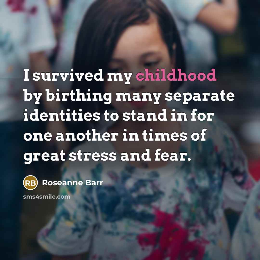 “I survived my childhood by birthing many separate identities to…” quote by Roseanne Barr