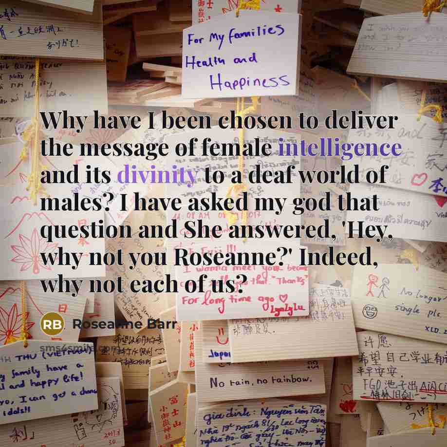 “Why have I been chosen to deliver the message of…” quote by Roseanne Barr