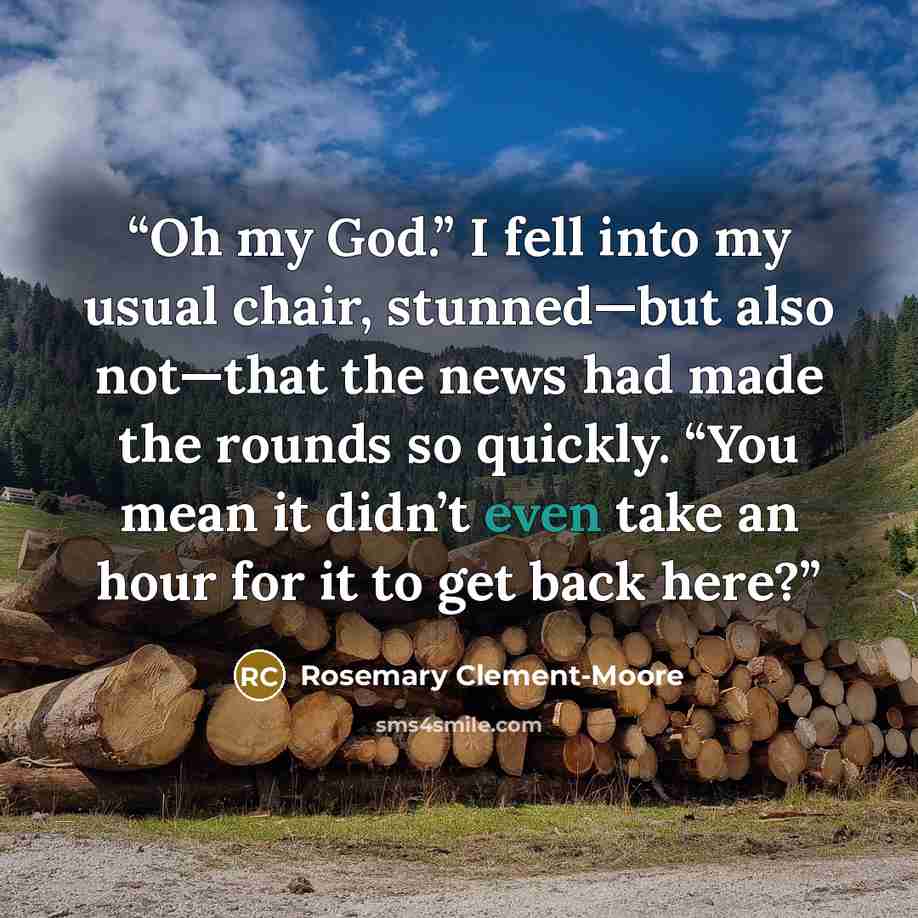 “Oh my God.” I fell into my usual chair, stunned—but also not—that the news had made the rounds so quickly. “You mean it didn’t even take an hour for it to get back here?” quote by Rosemary Clement-Moore