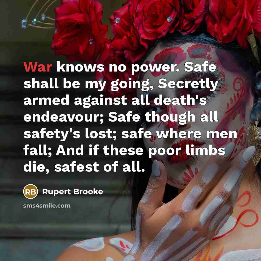 “War knows no power. Safe shall be my going, Secretly…” quote by Rupert Brooke
