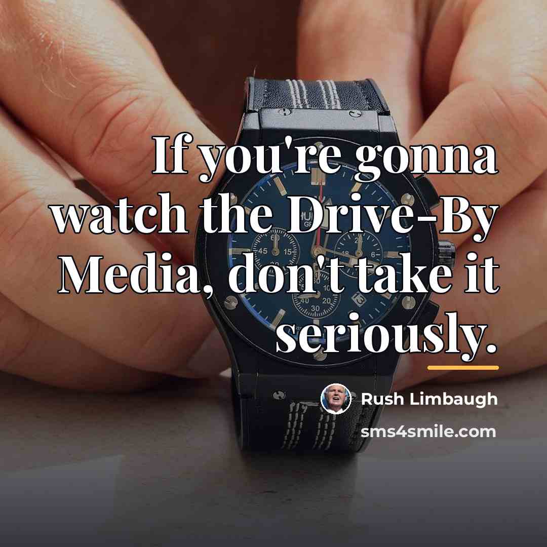 “If you're gonna watch the Drive-By Media, don't take it…” quote by Rush Limbaugh