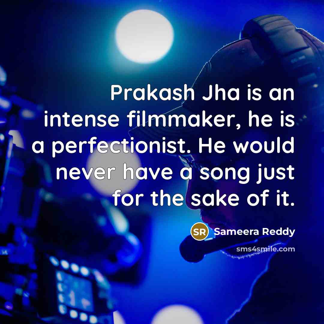 “Prakash Jha is an intense filmmaker, he is a perfectionist. He would never have a song just for the sake of it.” quote by Sameera Reddy