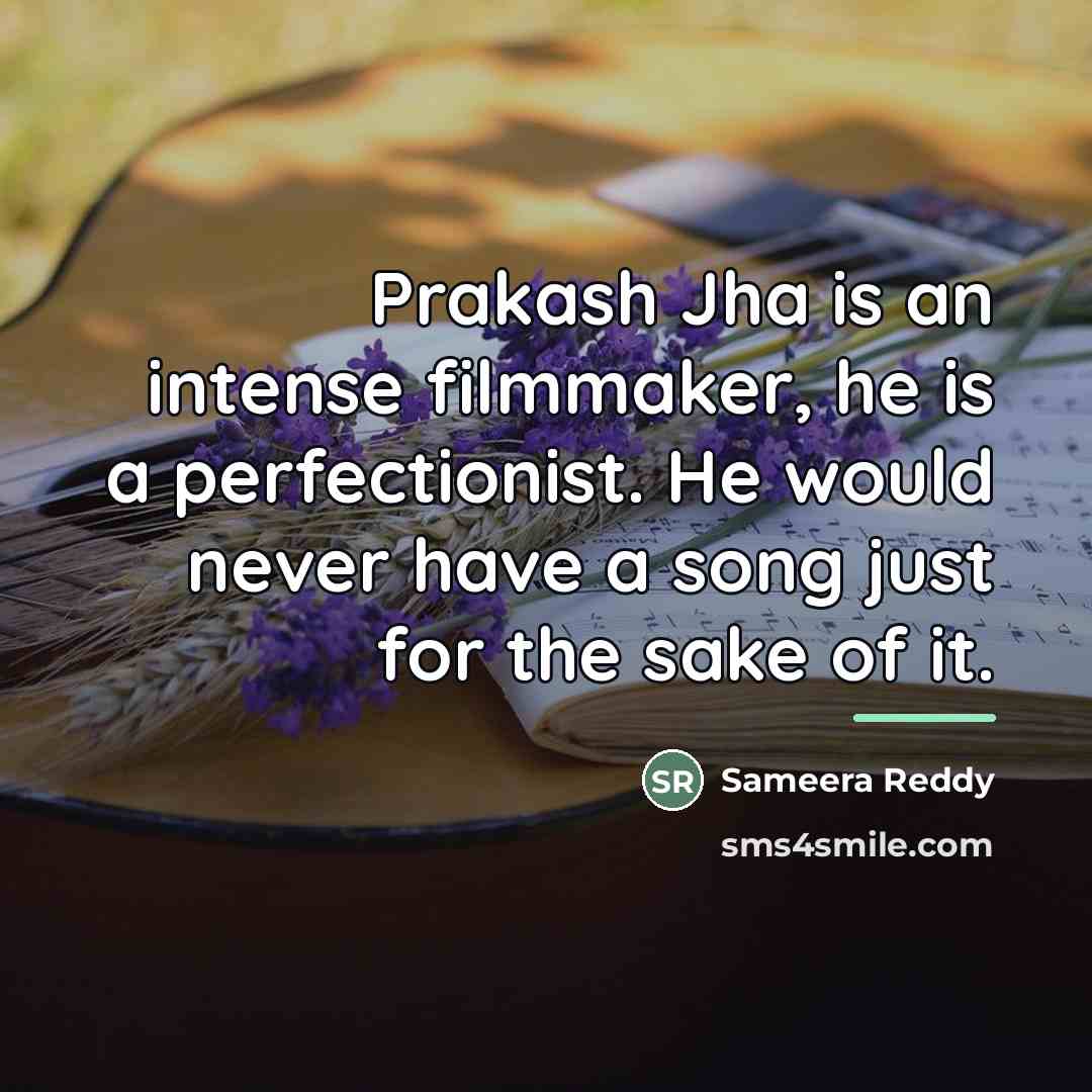 “Prakash Jha is an intense filmmaker, he is a perfectionist.…” quote by Sameera Reddy