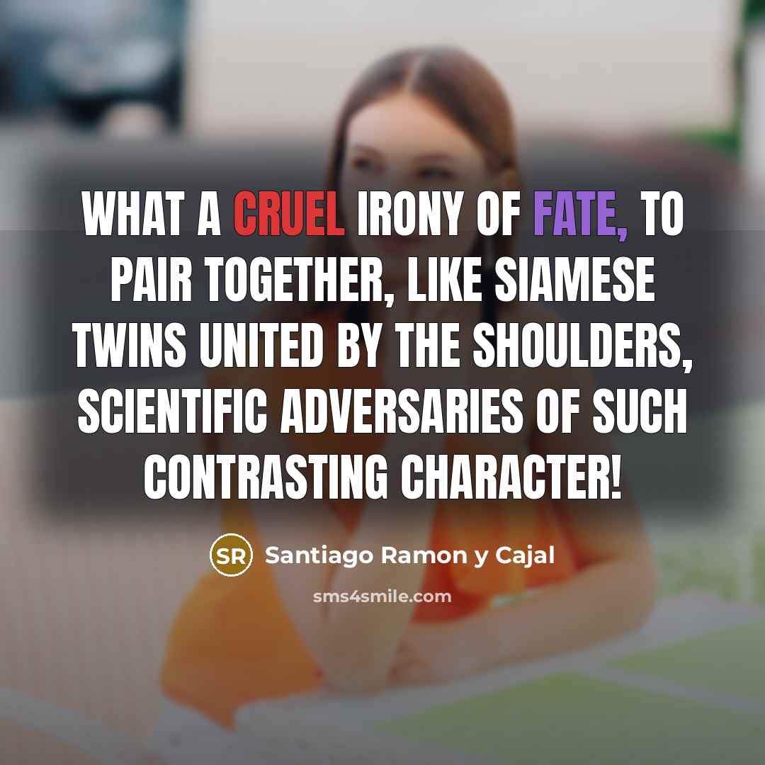 “What a cruel irony of fate, to pair together, like…” quote by Santiago Ramon y Cajal