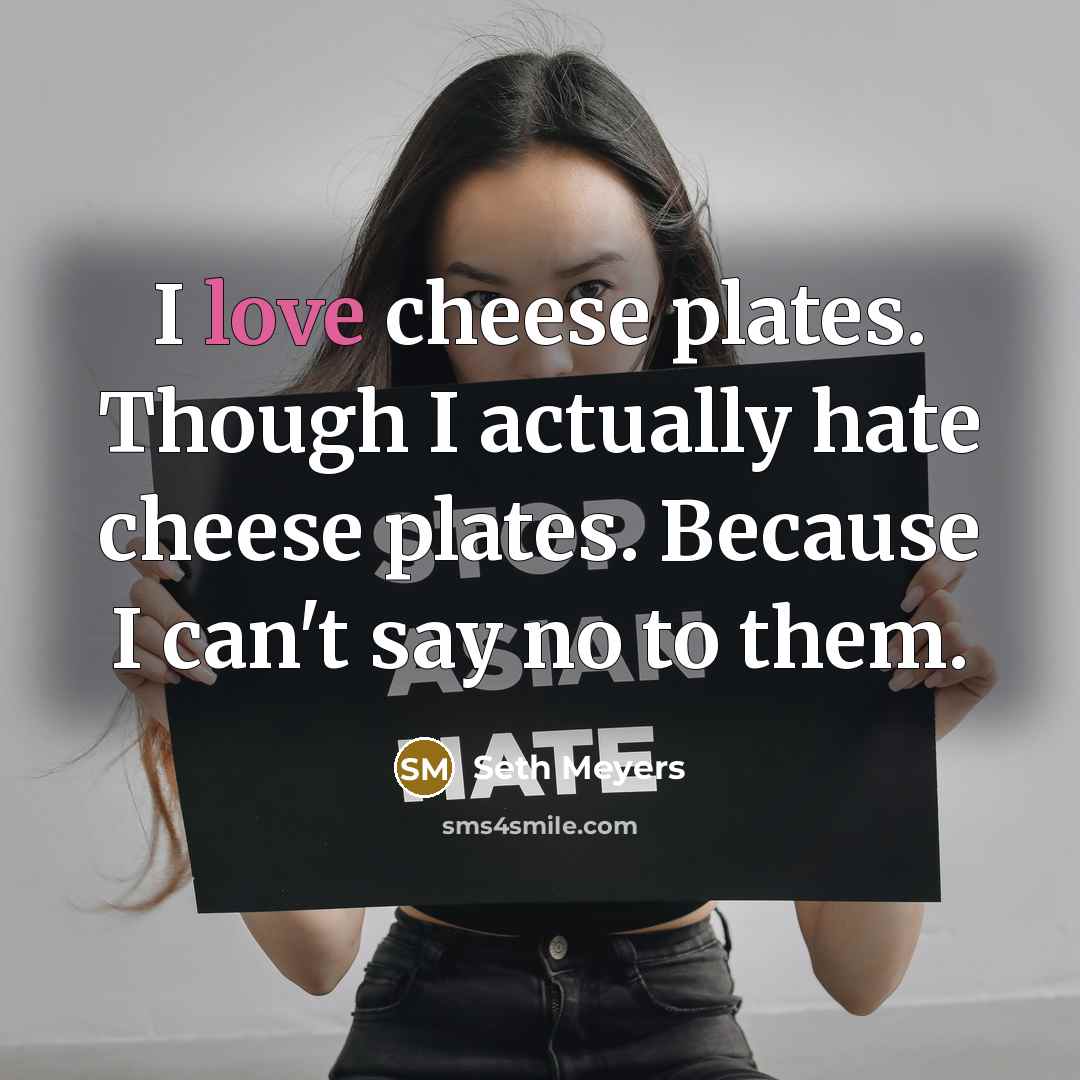 “I love cheese plates. Though I actually hate cheese plates.…” quote by Seth Meyers
