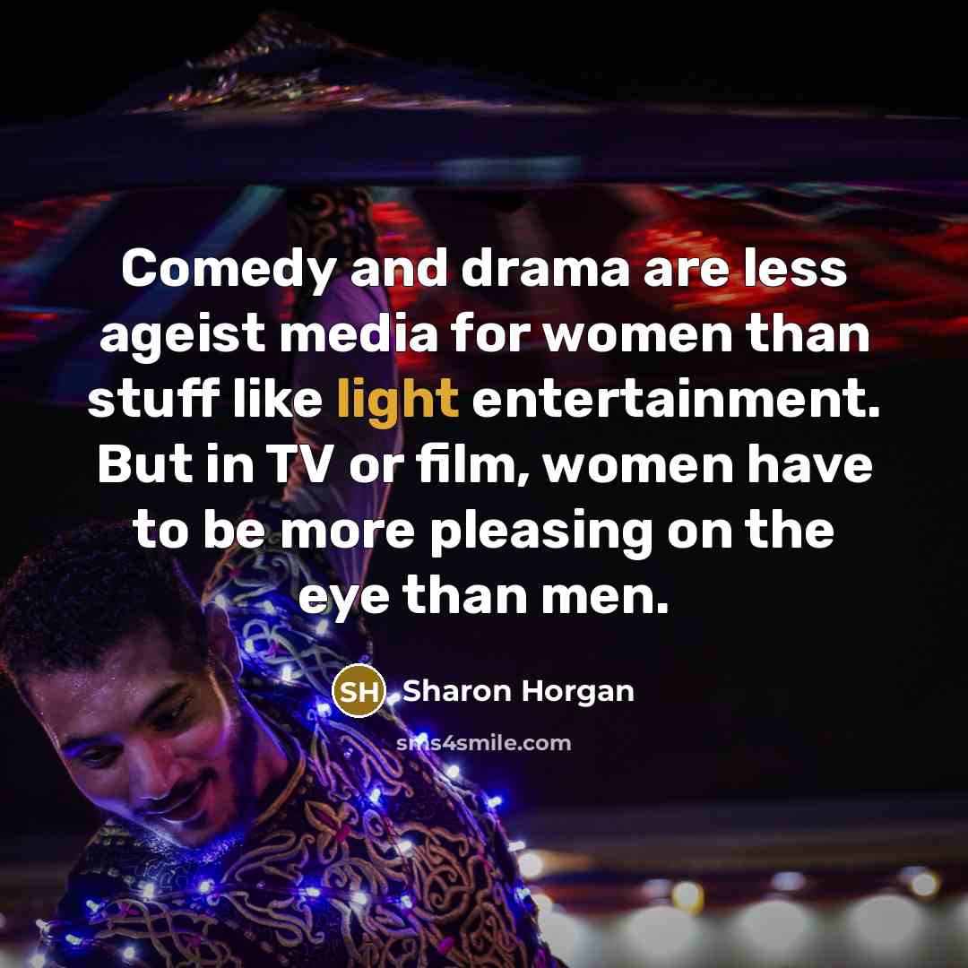 “Comedy and drama are less ageist media for women than…” quote by Sharon Horgan
