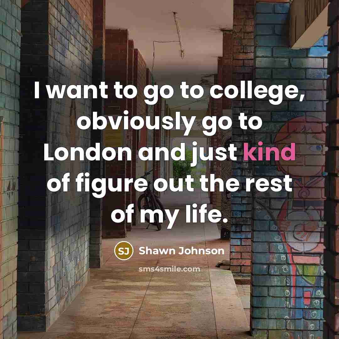 “I want to go to college, obviously go to London…” quote by Shawn Johnson