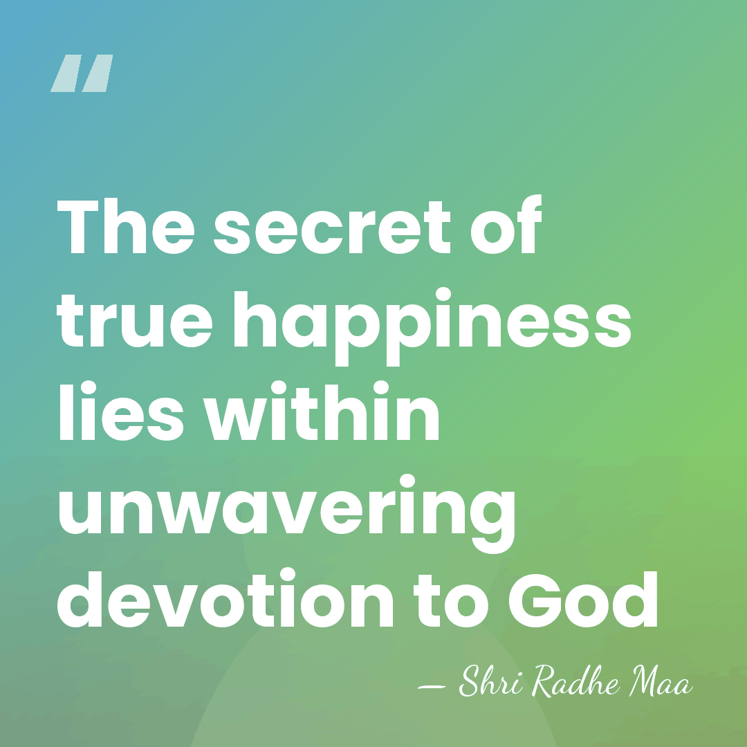 The secret of true happiness lies within unwavering devotion to God - Shri Radhe Maa