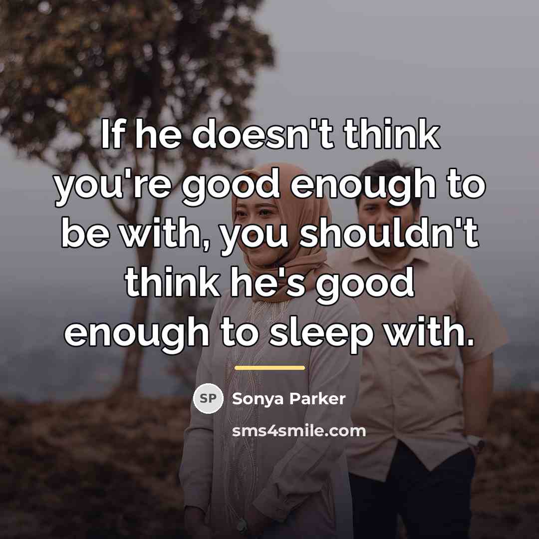 “If he doesn't think you're good enough to be with,…” quote by SONYA PARKER