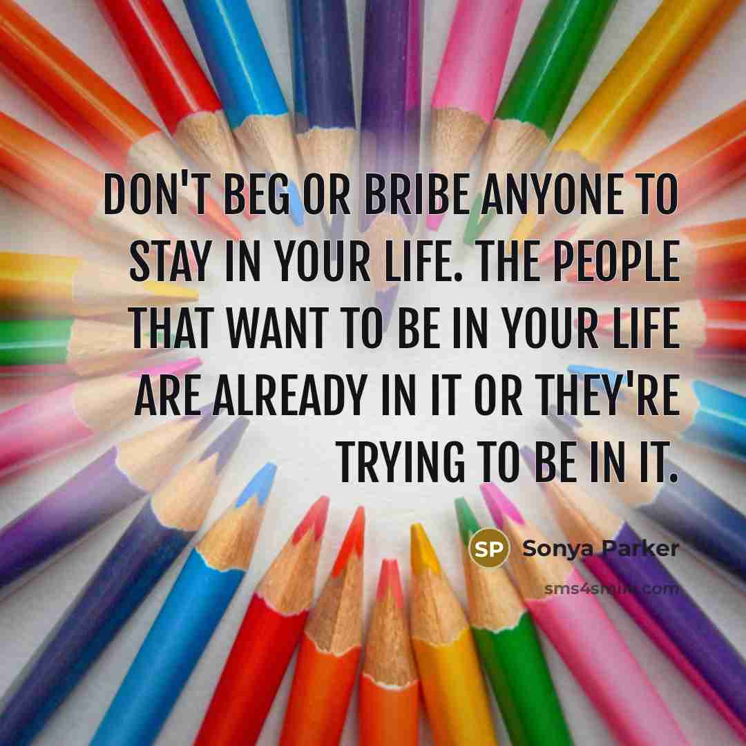“Don't beg or bribe anyone to stay in your life.…” quote by Sonya Parker