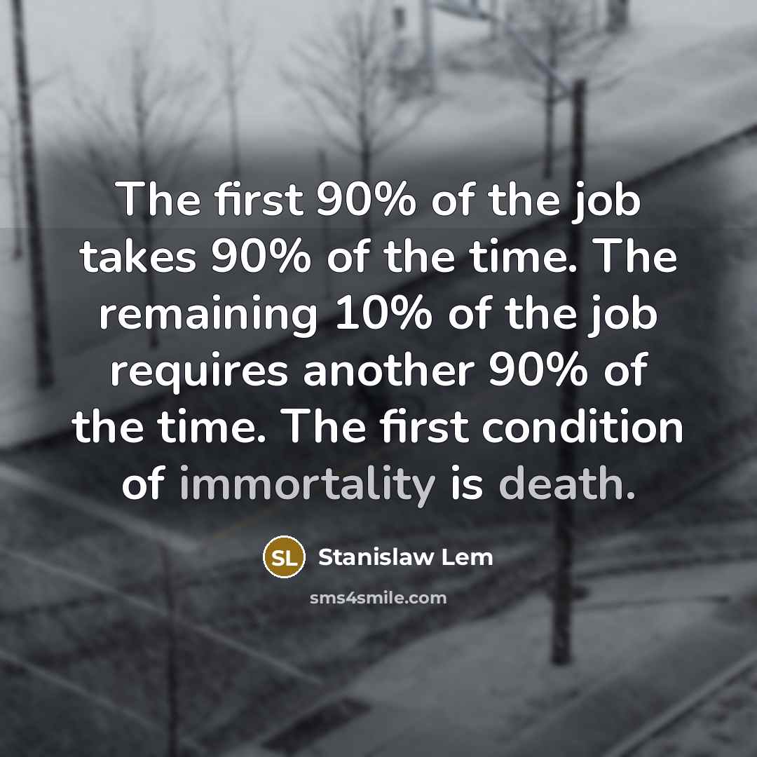 “The first 90% of the job takes 90% of the…” quote by Stanislaw Lem