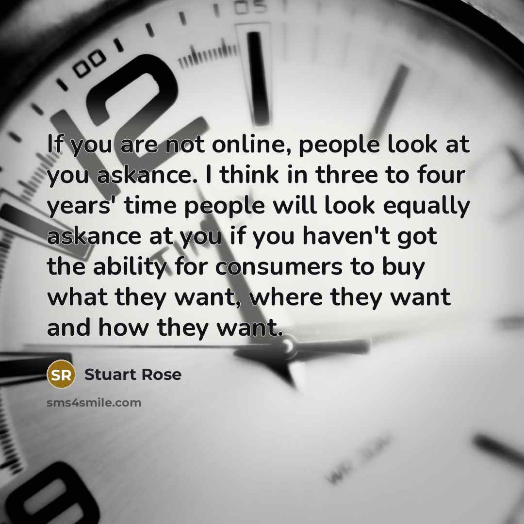 “If you are not online, people look at you askance.…” quote by Stuart Rose