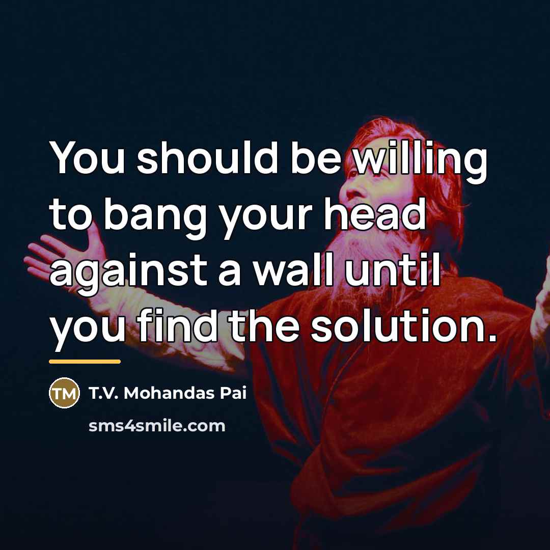 “You should be willing to bang your head against a…” quote by T.V. Mohandas Pai