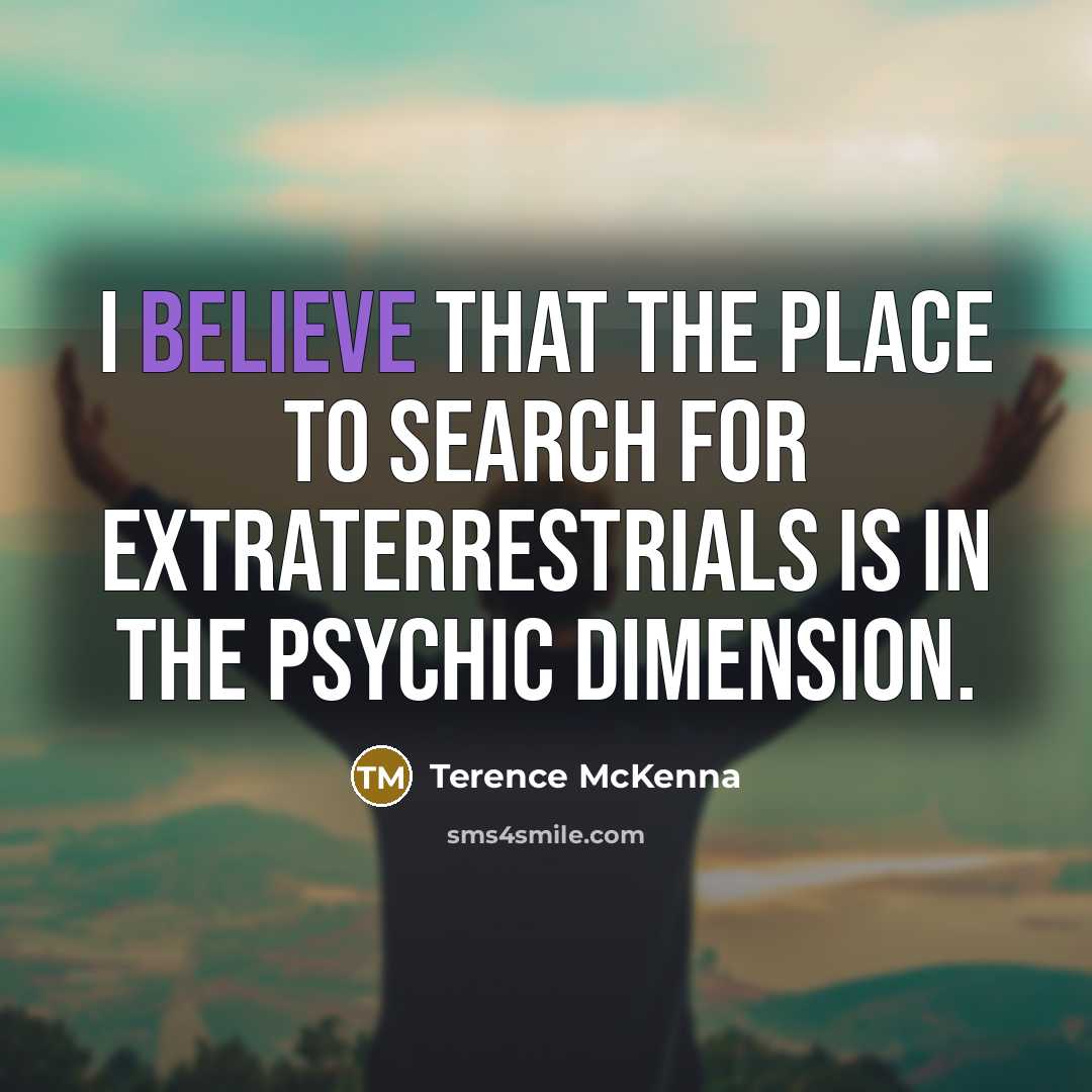 “I believe that the place to search for extraterrestrials is…” quote by Terence McKenna