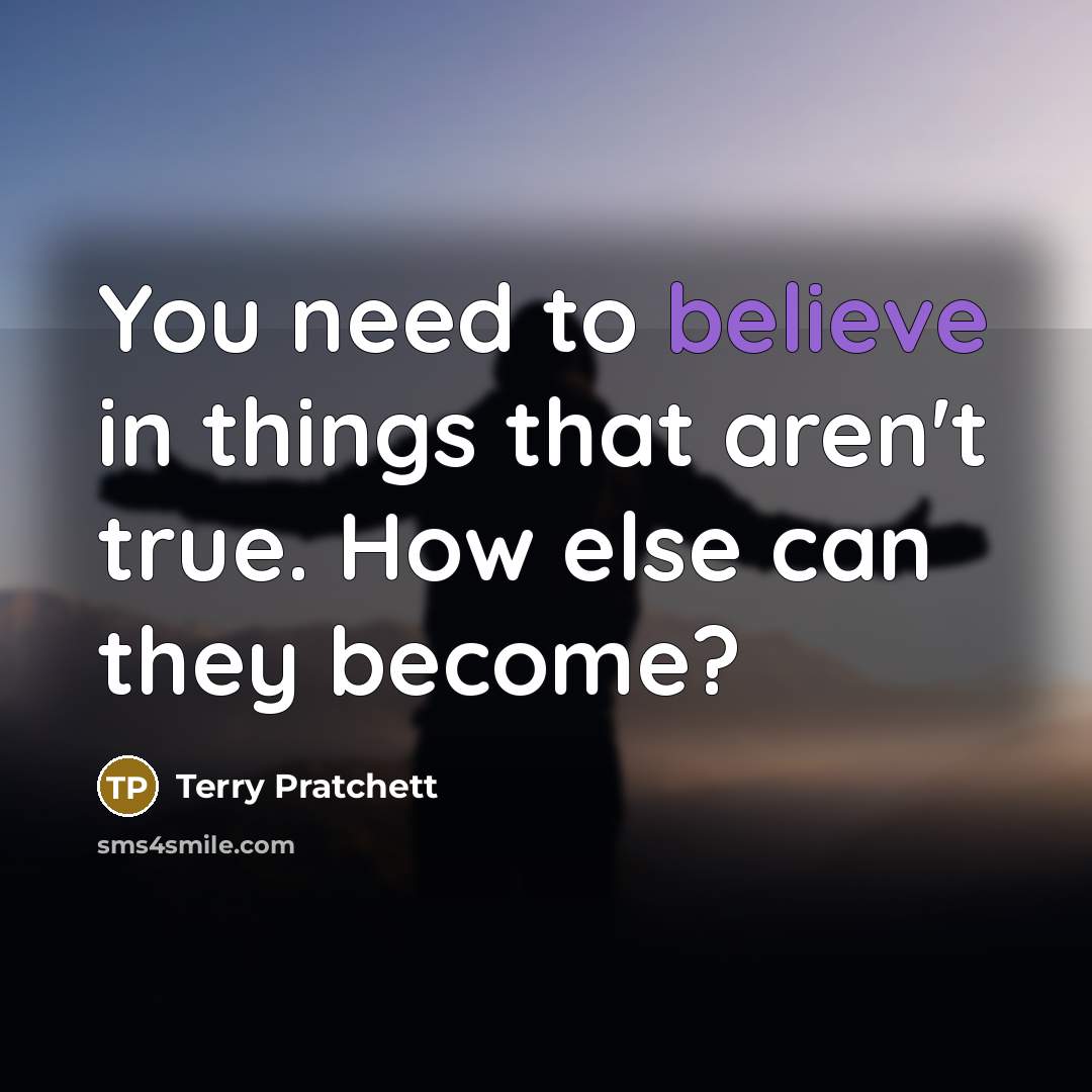 “You need to believe in things that aren't true. How…” quote by Terry Pratchett