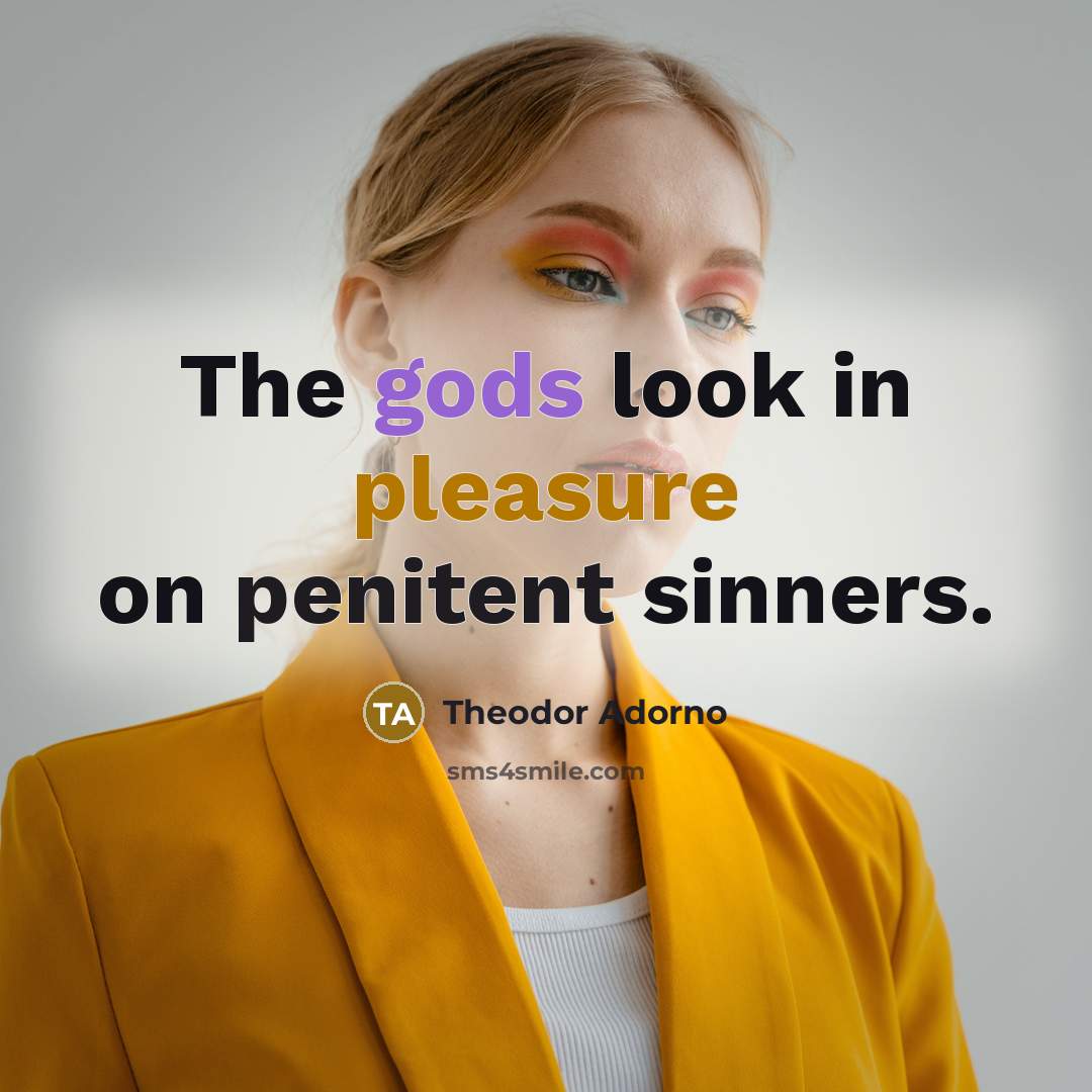 “The gods look in pleasure on penitent sinners.…” quote by Theodor Adorno