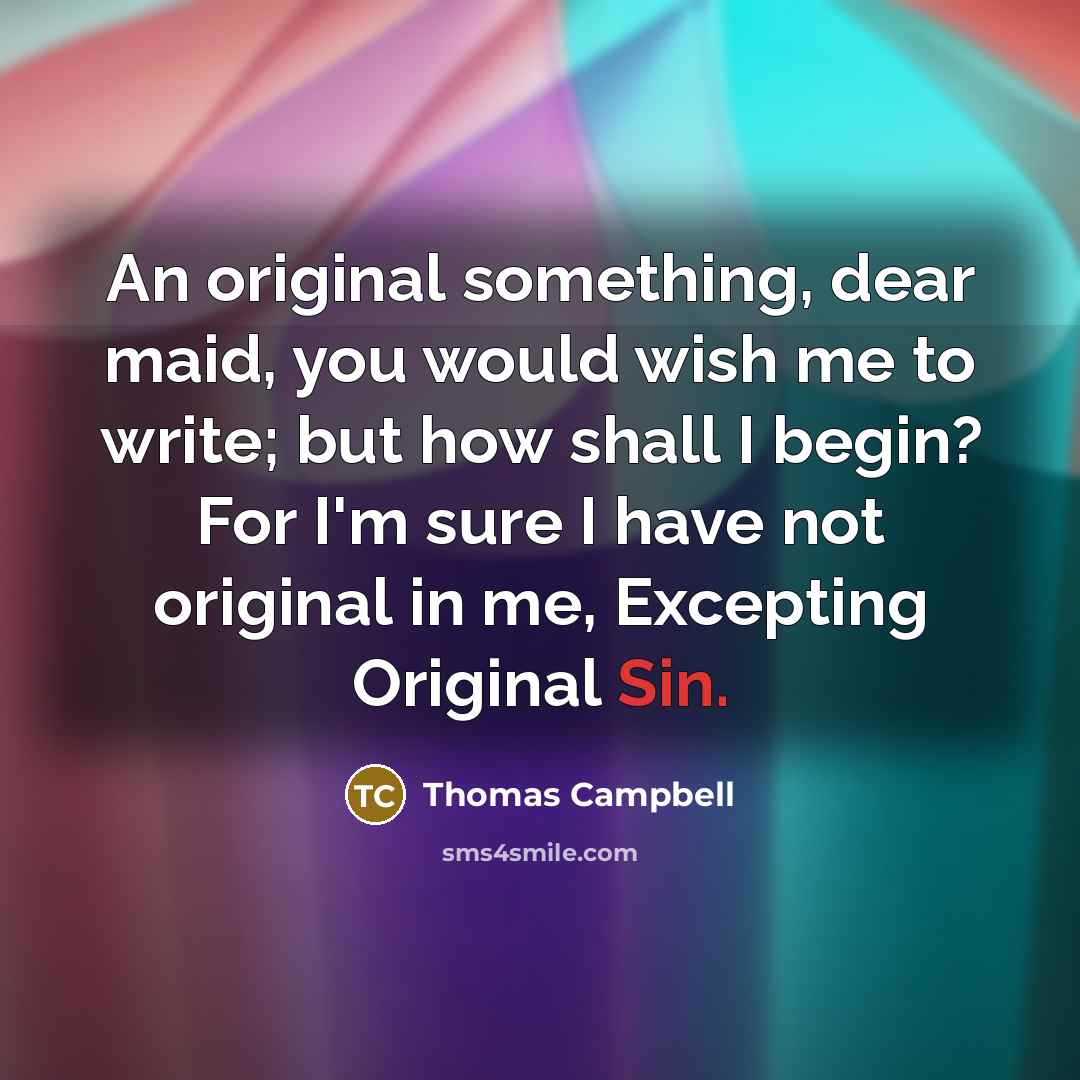 “An original something, dear maid, you would wish me to…” quote by Thomas Campbell