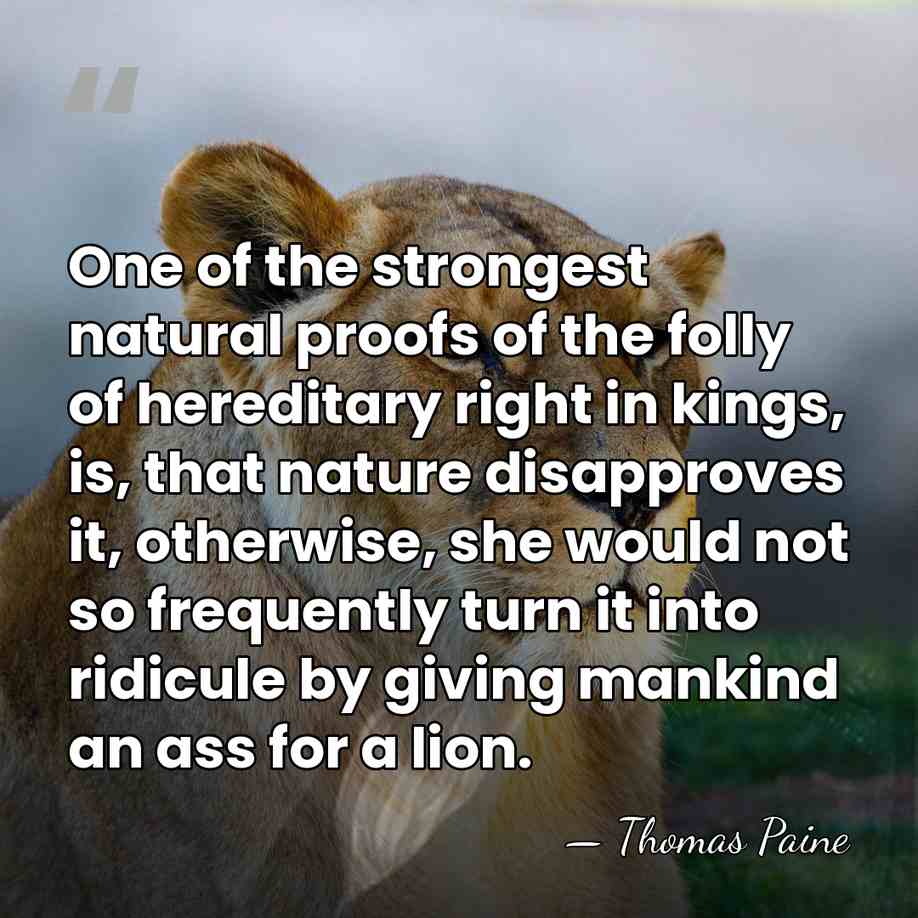 One of the strongest natural proofs of the folly of hereditary right&hellip; - Thomas Paine