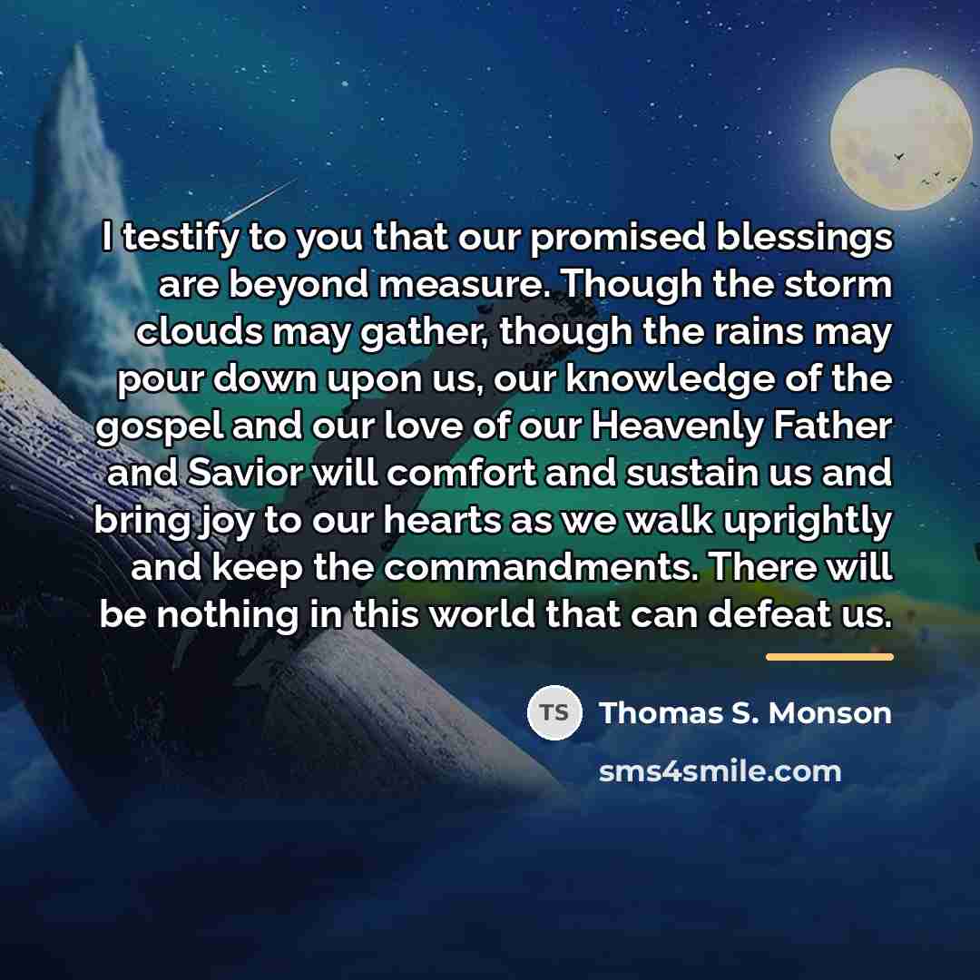 “I testify to you that our promised blessings are beyond…” quote by Thomas S. Monson