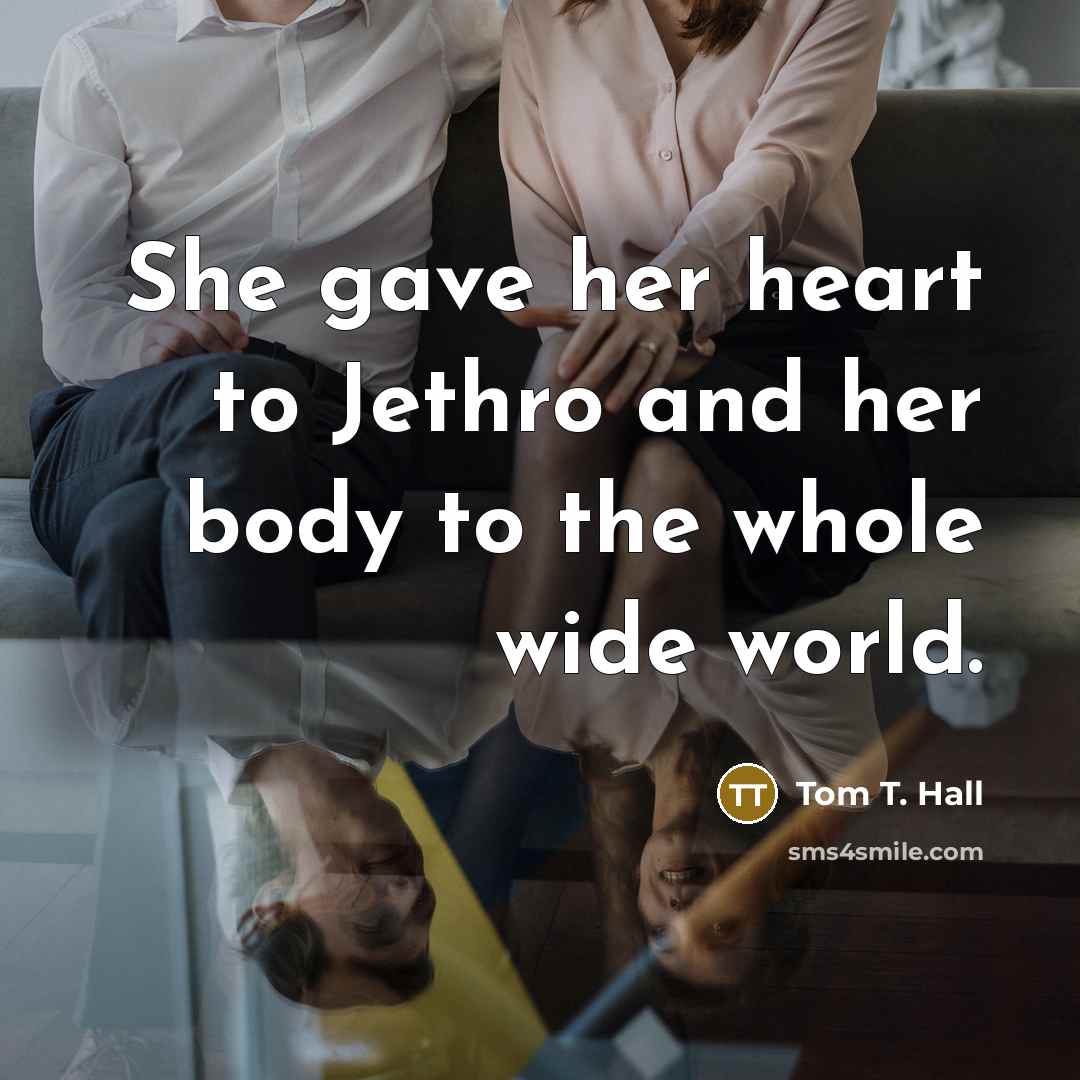 “She gave her heart to Jethro and her body to…” quote by Tom T. Hall