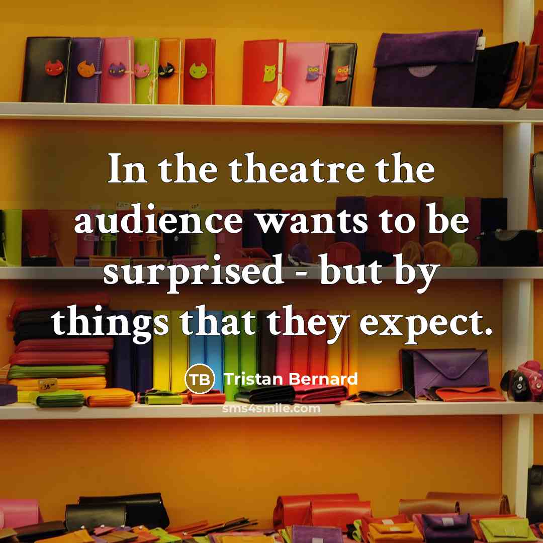 “In the theatre the audience wants to be surprised -…” quote by Tristan Bernard