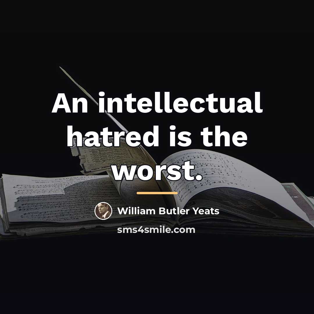 “An intellectual hatred is the worst.…” quote by William Butler Yeats