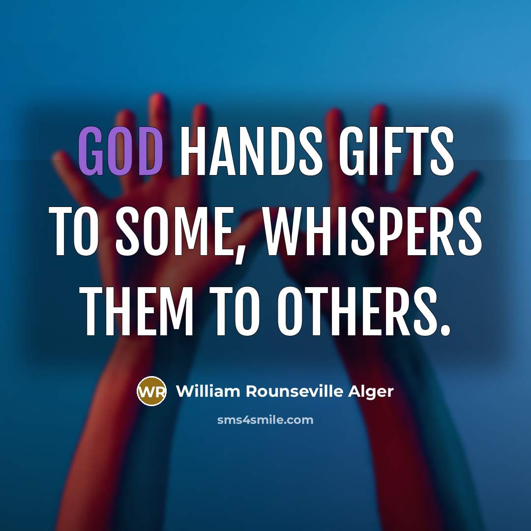 “God hands gifts to some, whispers them to others.…” quote by William Rounseville Alger