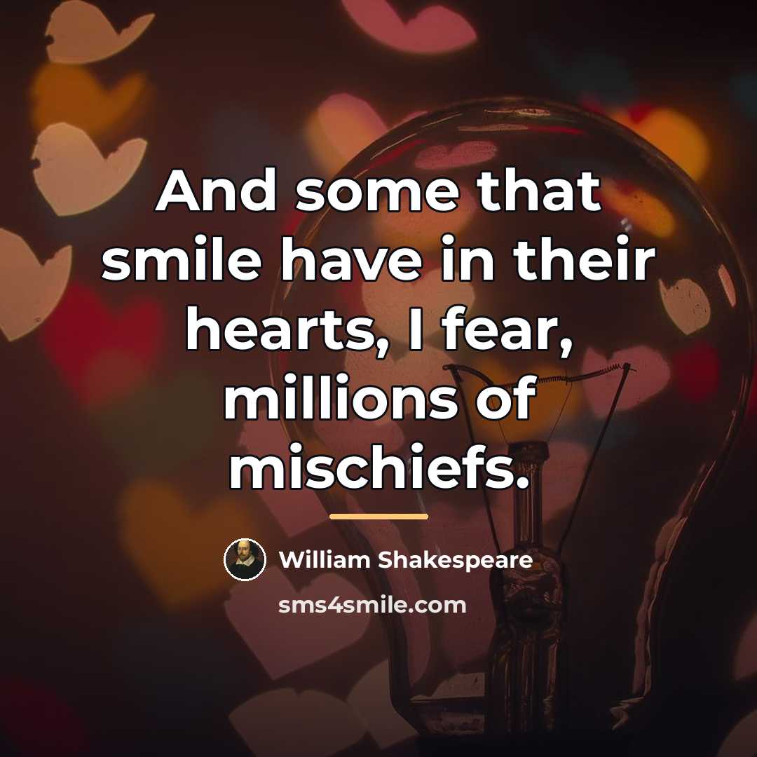 “And some that smile have in their hearts, I fear,…” quote by William Shakespeare
