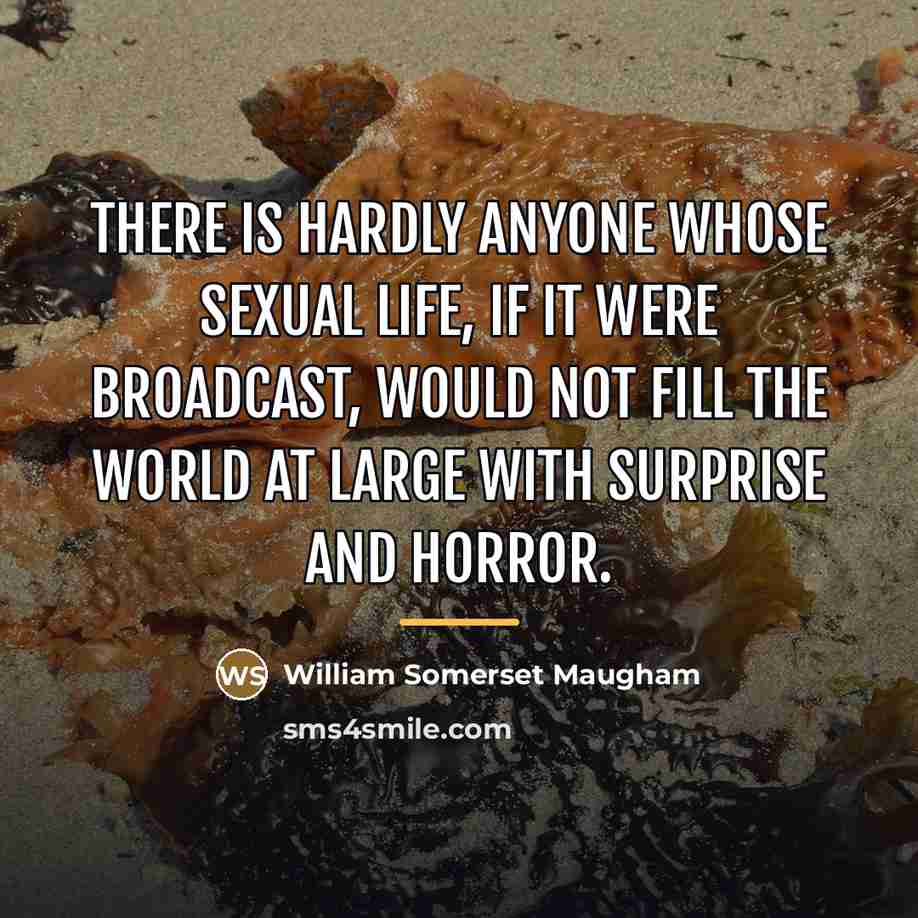 “There is hardly anyone whose sexual life, if it were…” quote by William Somerset Maugham
