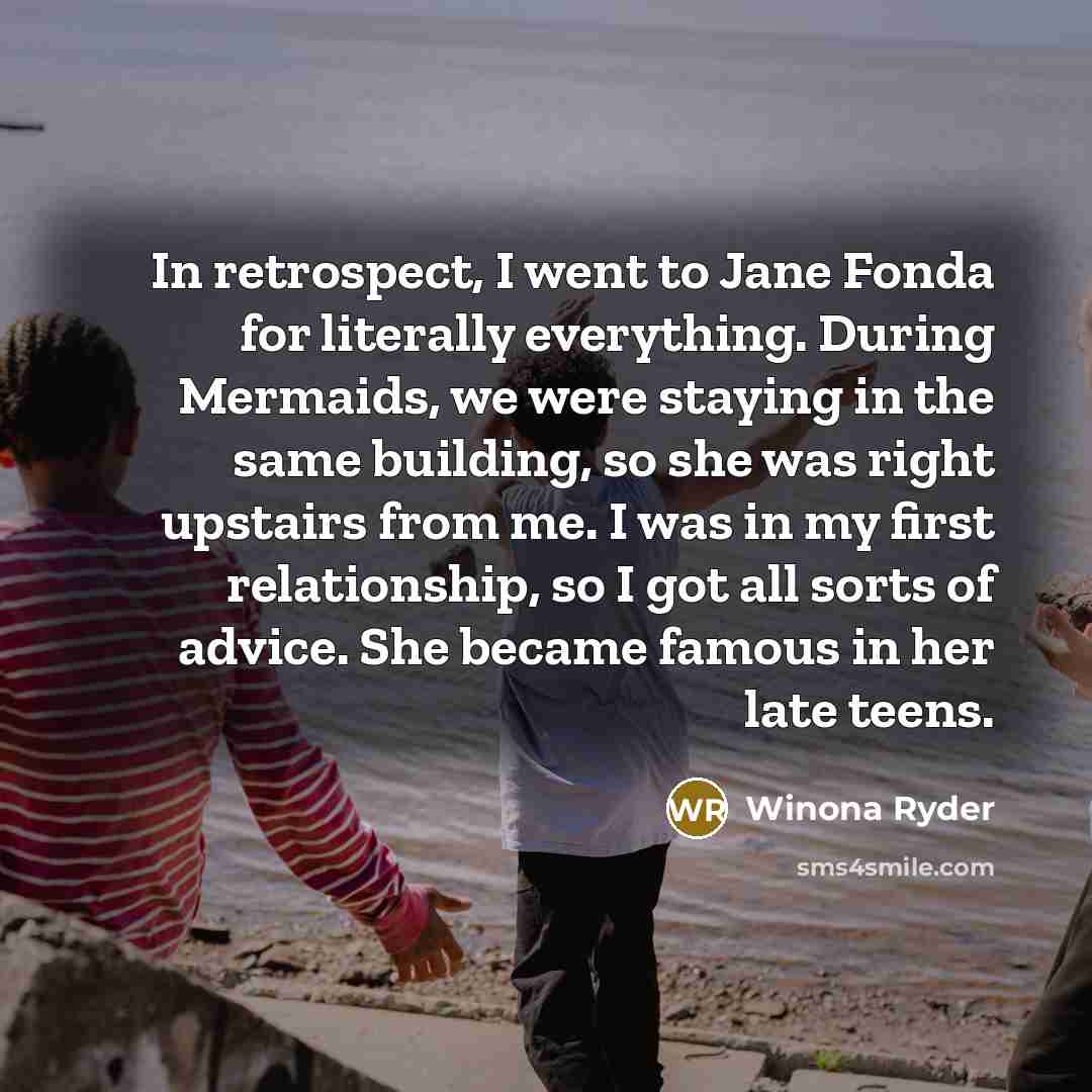 “In retrospect, I went to Jane Fonda for literally everything.…” quote by Winona Ryder