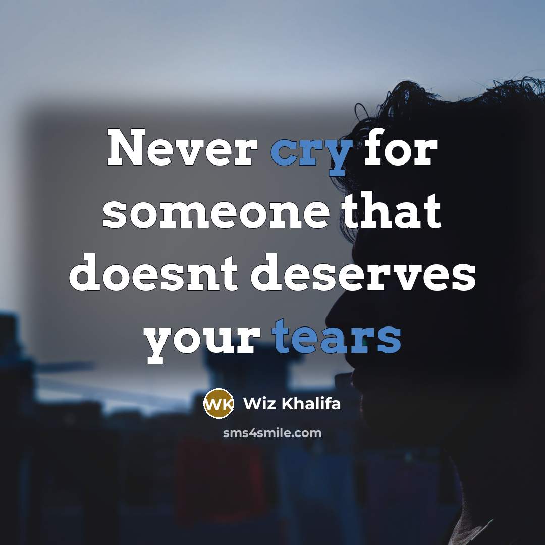 “Never cry for someone that doesnt deserves your tears” quote by Wiz Khalifa