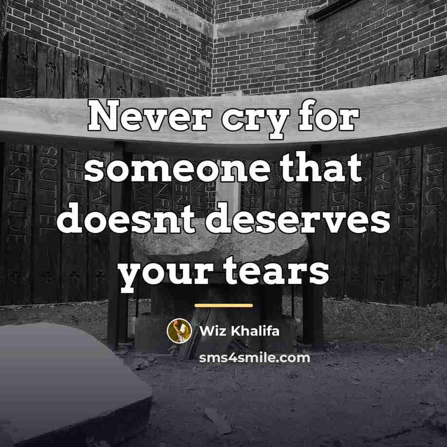 “Never cry for someone that doesnt deserves your tears…” quote by Wiz Khalifa