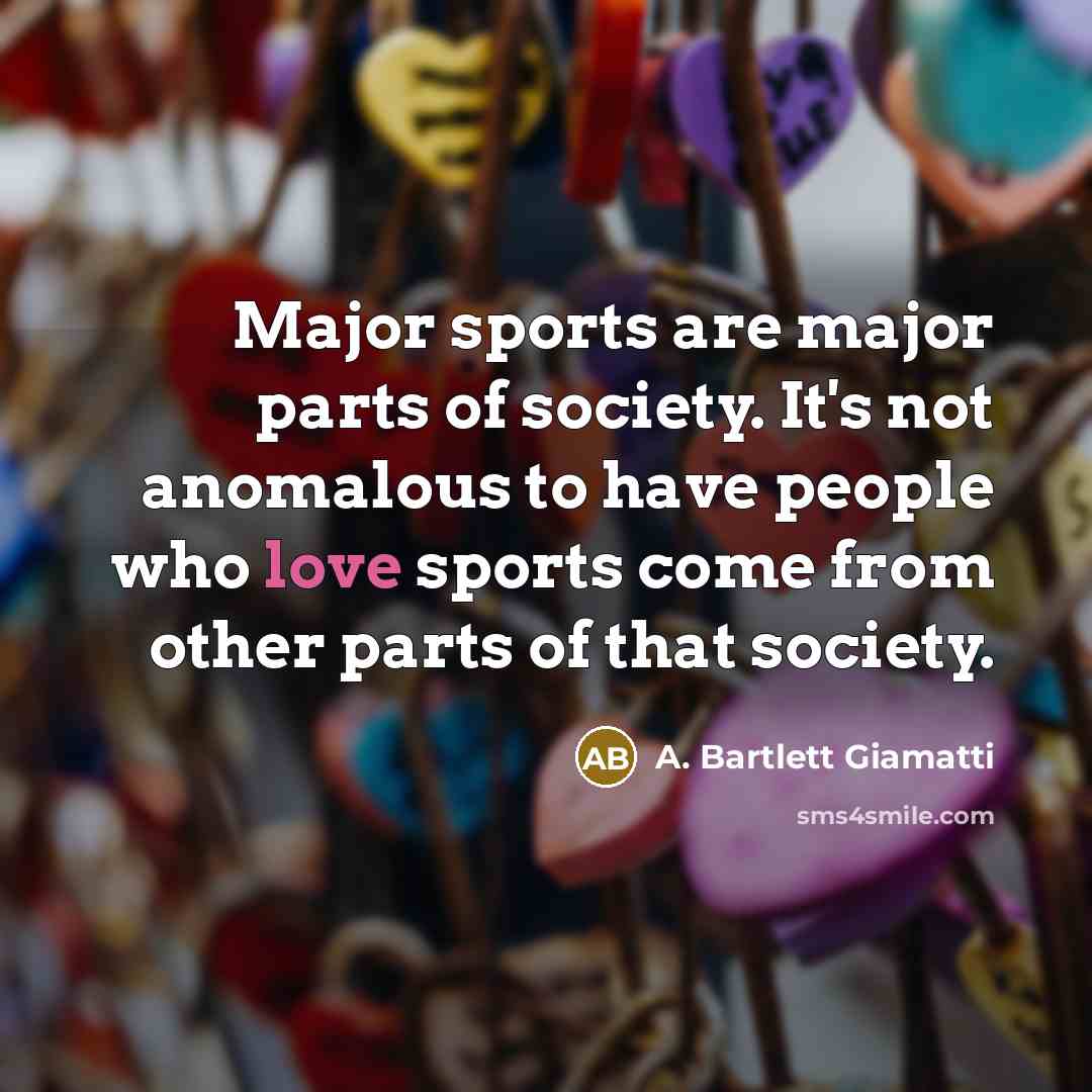“Major sports are major parts of society. It's not anomalous…” quote by A. Bartlett Giamatti