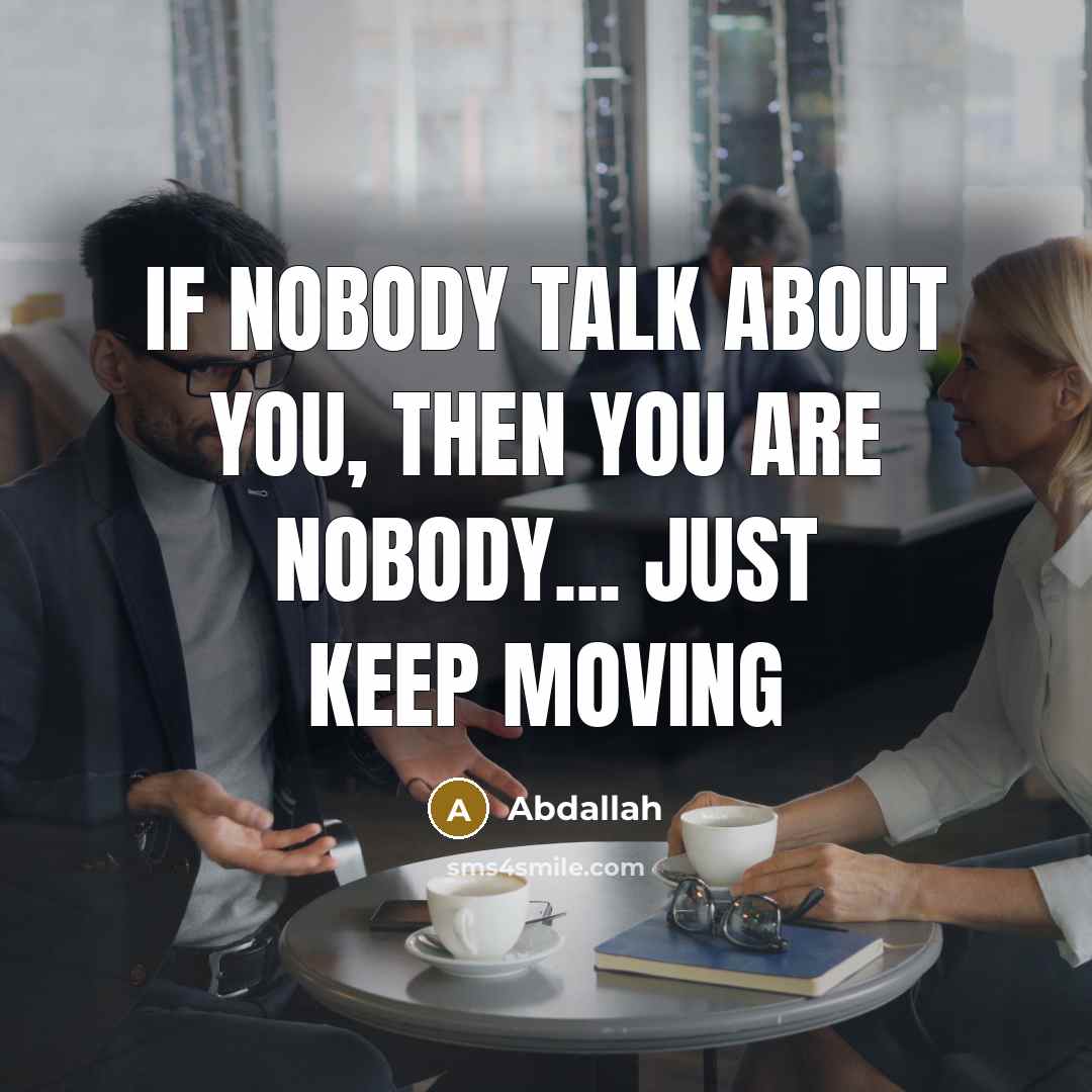 “If nobody talk about you, then you are nobody... just keep moving” quote by Abdallah