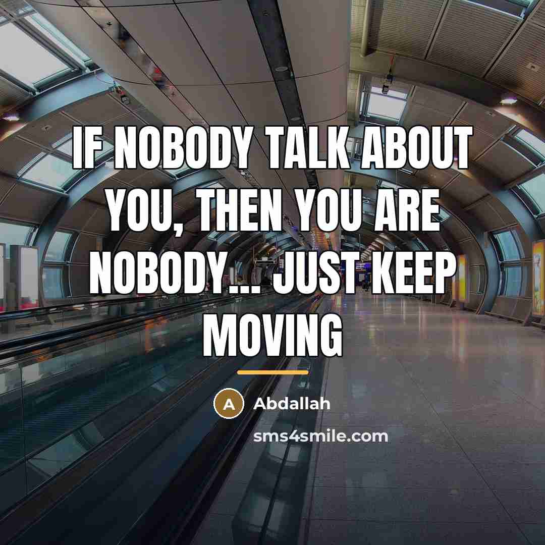 “If nobody talk about you, then you are nobody... just…” quote by Abdallah