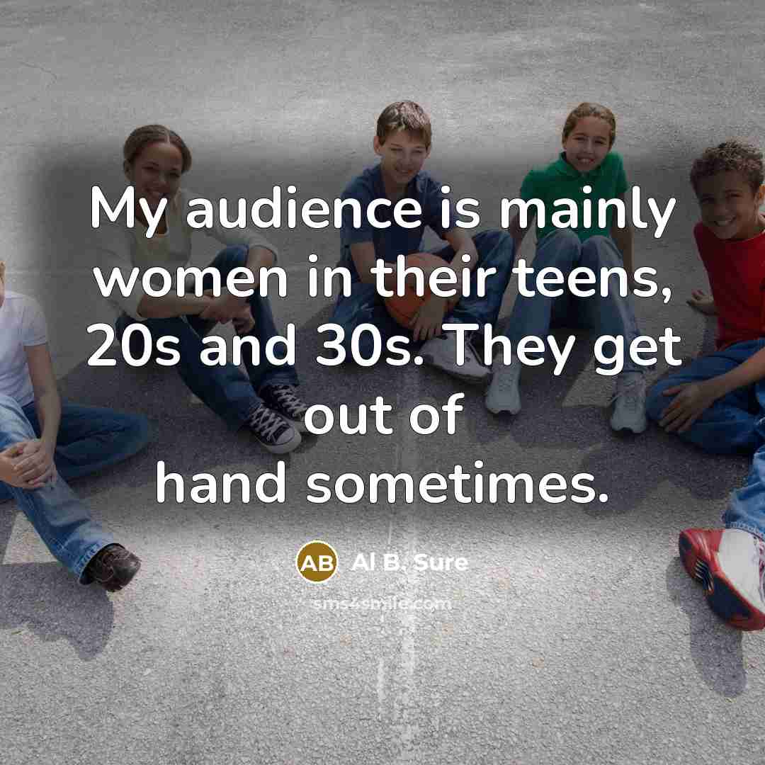 “My audience is mainly women in their teens, 20s and…” quote by Al B. Sure
