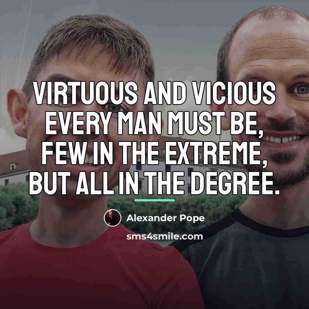 “Virtuous and vicious every man must be, few in the…” quote by Alexander Pope