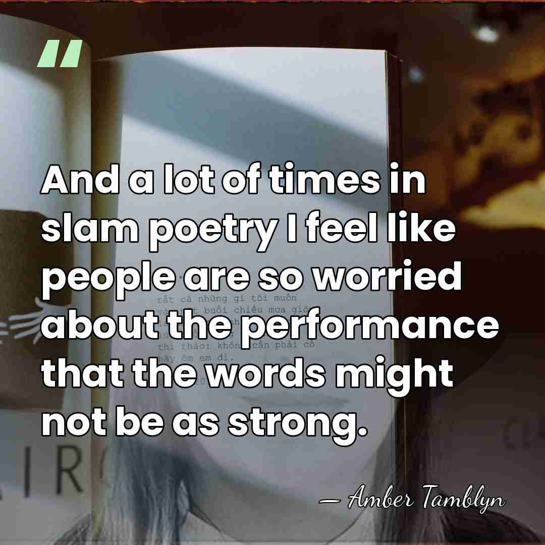 And a lot of times in slam poetry I feel like people&hellip; - Amber Tamblyn