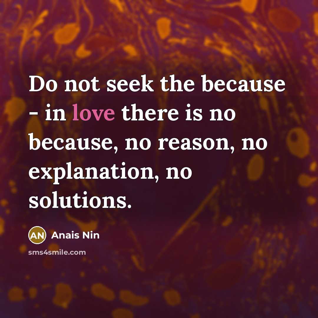 “Do not seek the because - in love there is…” quote by Anais Nin