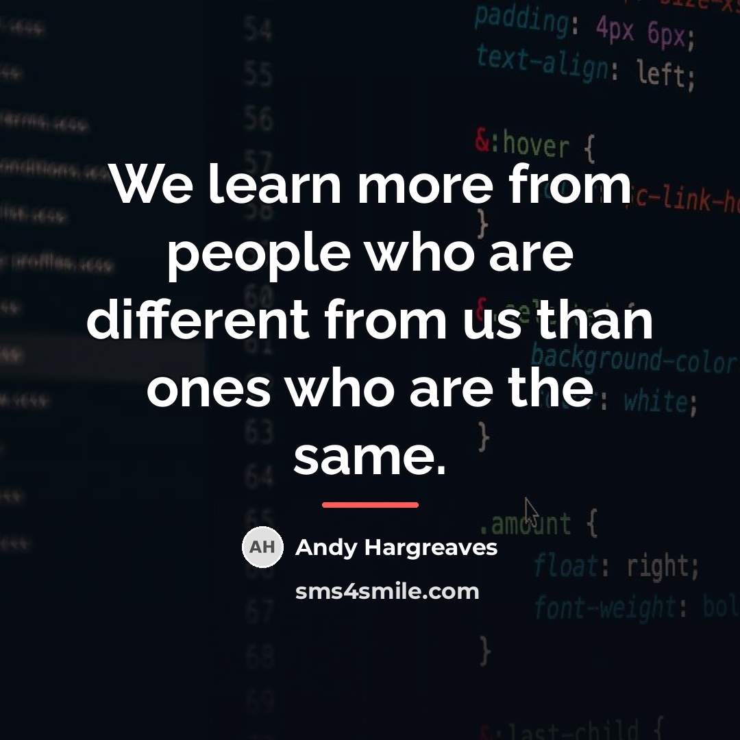 “We learn more from people who are different from us…” quote by Andy Hargreaves
