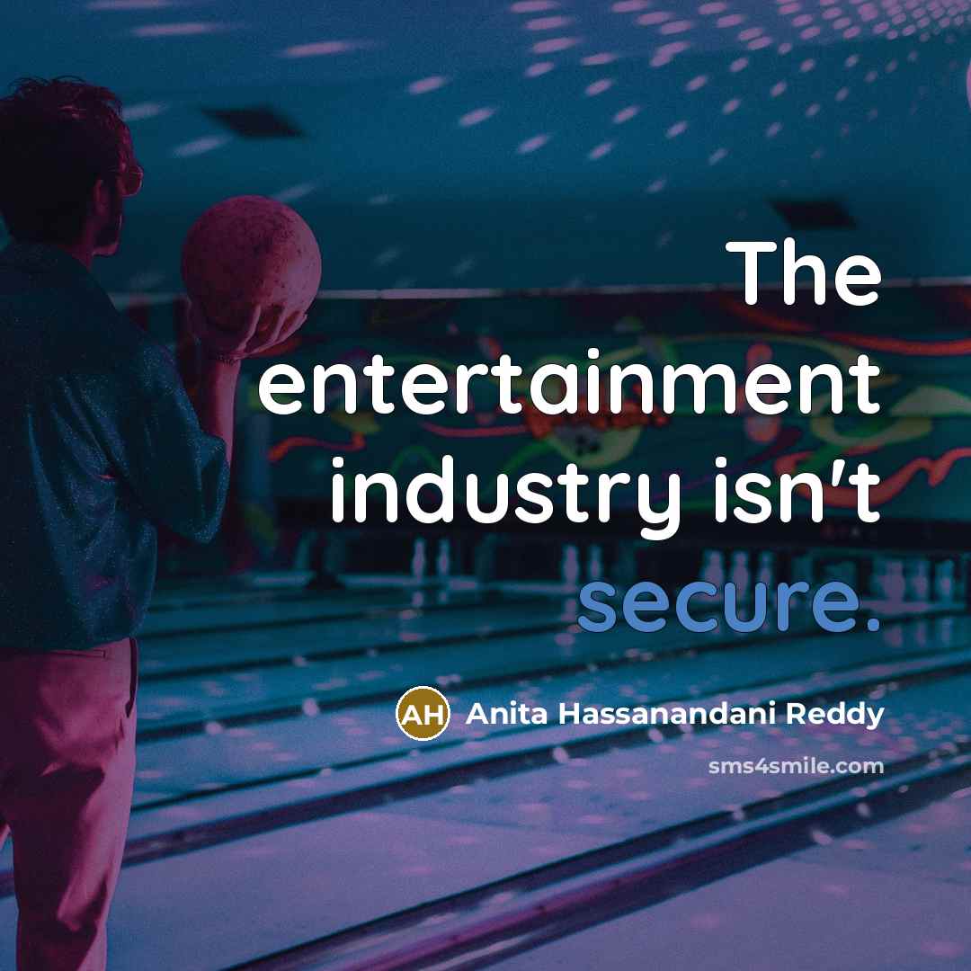 “The entertainment industry isn't secure.…” quote by Anita Hassanandani Reddy