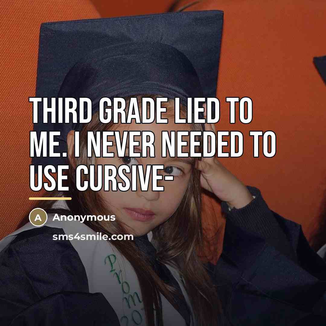 “Third grade lied to me. I never needed to use…” quote by Anonymous
