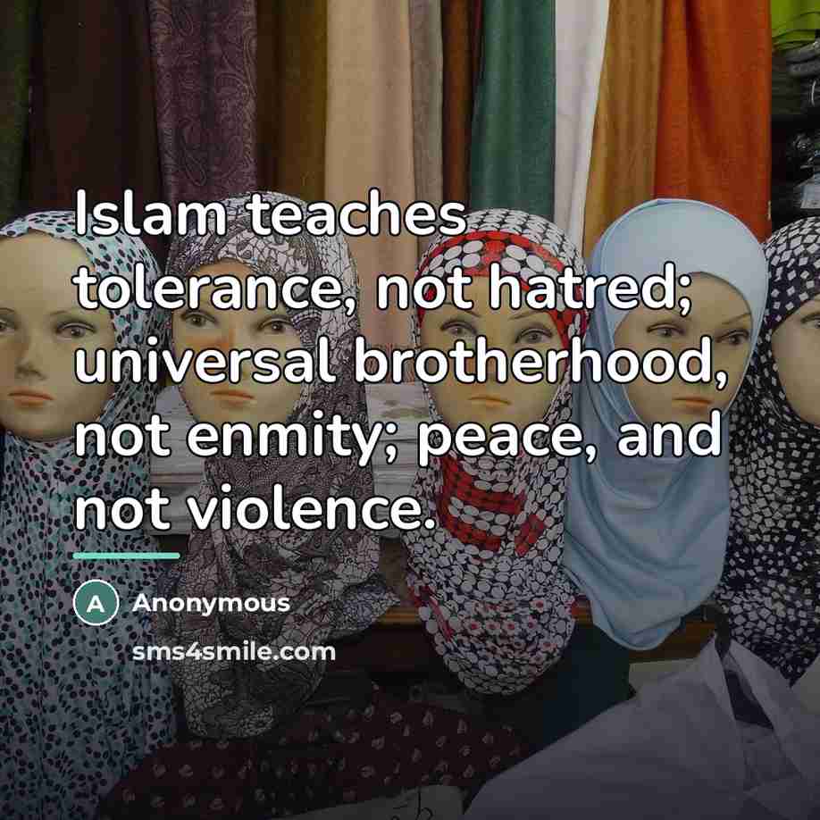 “Islam teaches tolerance, not hatred; universal brotherhood, not enmity; peace,…” quote by Anonymous