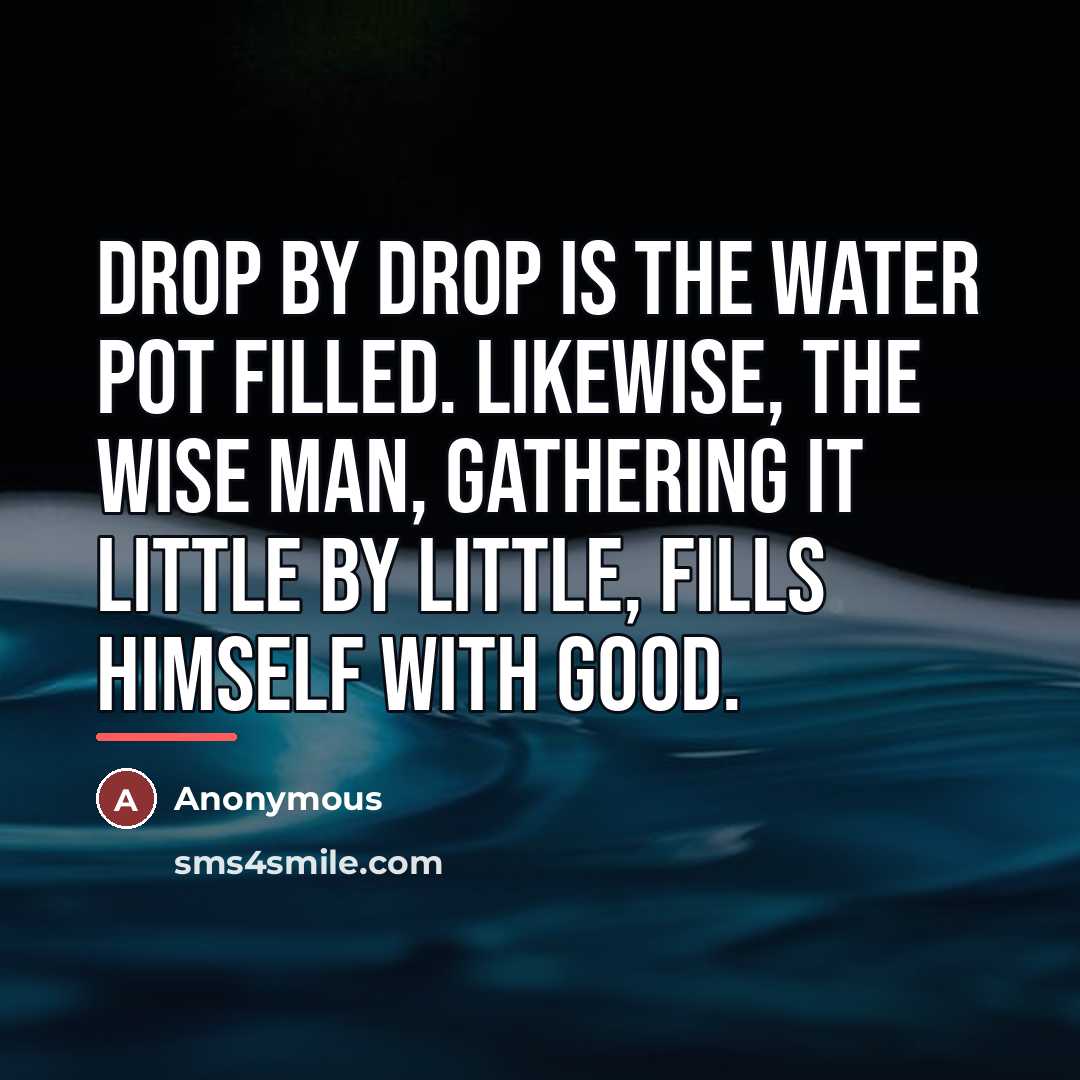 “Drop by drop is the water pot filled. Likewise, the…” quote by Anonymous