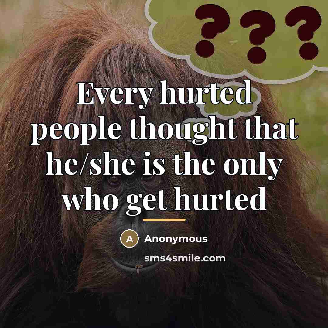 “Every hurted people thought that he/she is the only who…” quote by Anonymous