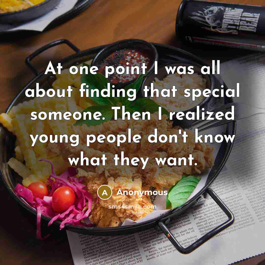 “At one point I was all about finding that special someone. Then I realized young people don't know what they want.” quote by Anonymous