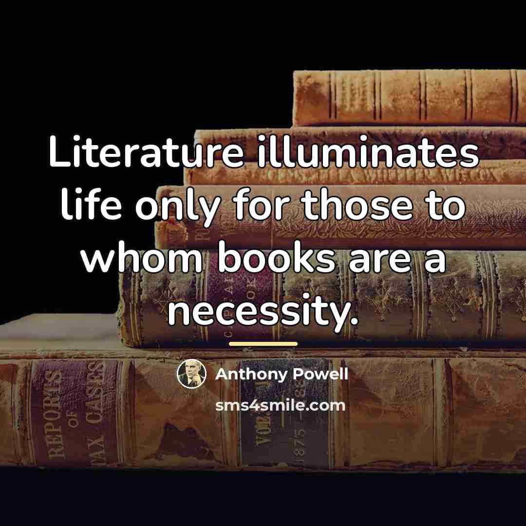 “Literature illuminates life only for those to whom books are…” quote by Anthony Powell