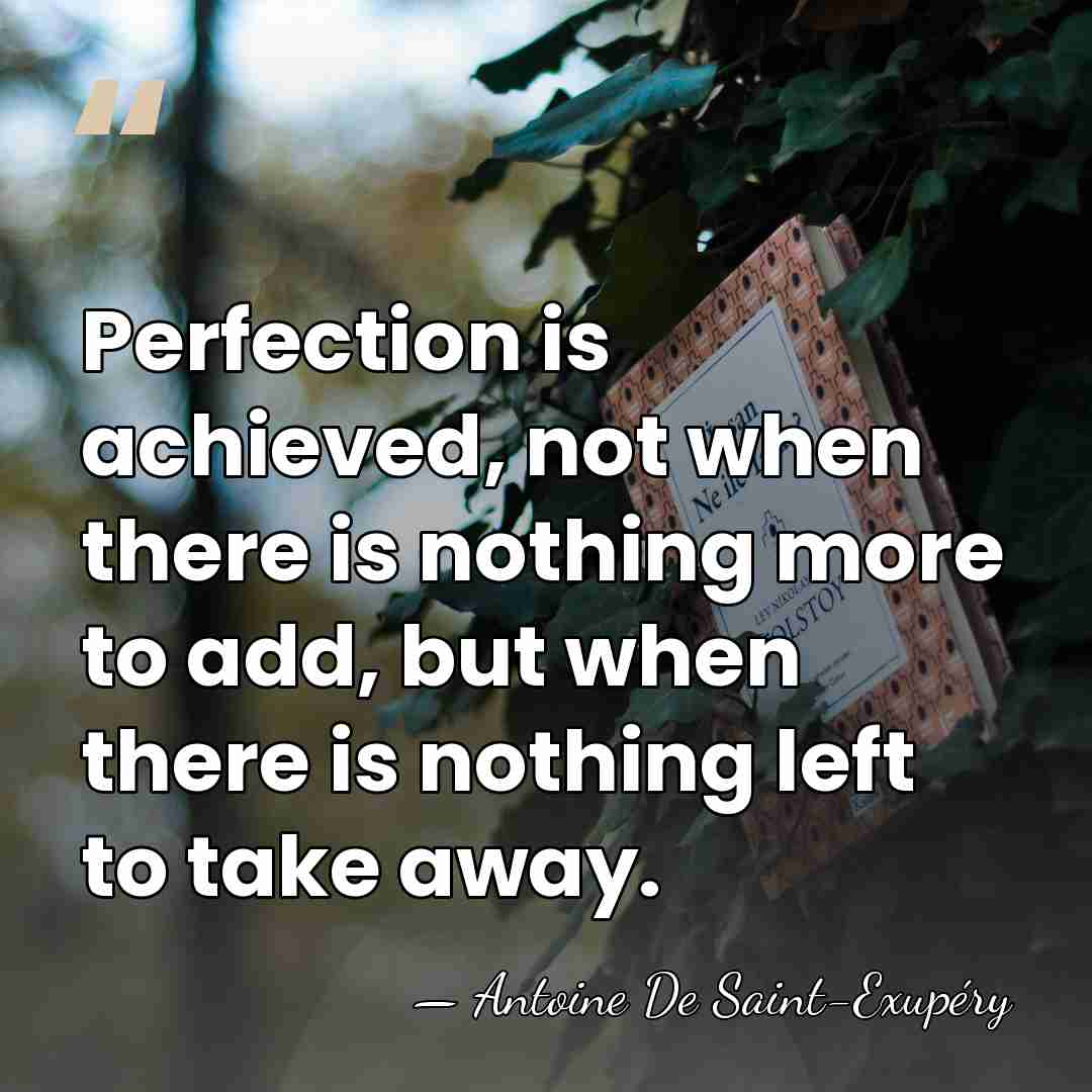 Perfection is achieved, not when there is nothing more to add, but&hellip; - Antoine De Saint-Exupéry